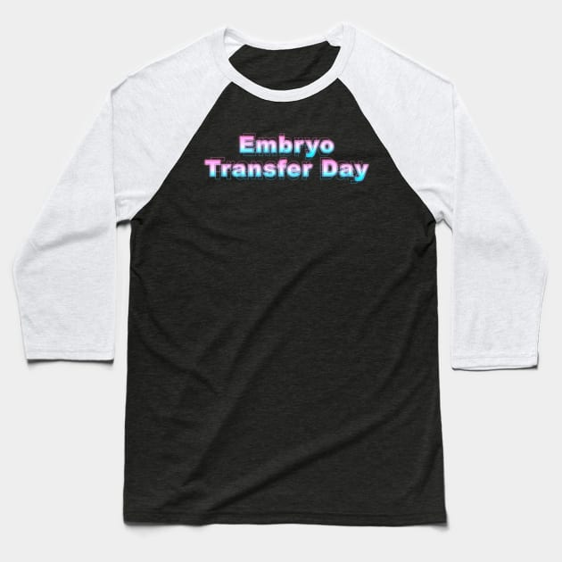 Embryo Transfer Day Baseball T-Shirt by Sanzida Design